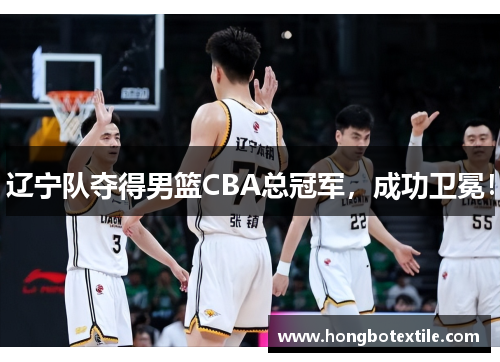 辽宁队夺得男篮CBA总冠军，成功卫冕！