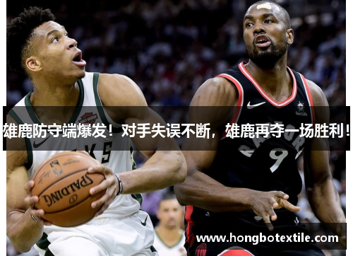 雄鹿防守端爆发！对手失误不断，雄鹿再夺一场胜利！