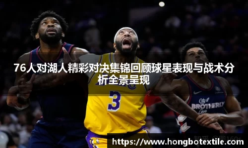 76人对湖人精彩对决集锦回顾球星表现与战术分析全景呈现