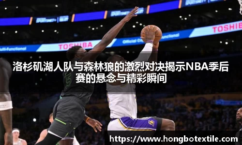 洛杉矶湖人队与森林狼的激烈对决揭示NBA季后赛的悬念与精彩瞬间