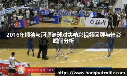 2016年顺德与河源篮球对决精彩视频回顾与精彩瞬间分析